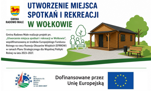 Gmina Radowo Małe realizuje projekt pn. „Utworzenie miejsca spotkań i rekreacji w Wołkowie”, współfinansowaną ze środków Europejskiego Funduszu Rolnego na rzecz Rozwoju Obszarów Wiejskich (EFRROW) w ramach Planu Strategicznego dla Wspólnej Polityki Rolnej